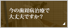 今の歯周病治療で大丈夫ですか？